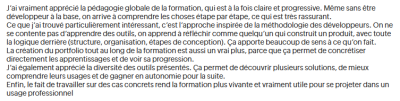 J’ai vraiment apprécié la pédagogie globale de la formation, qui est à la fois claire et progressive. Même sans être développeur à la base, on arrive à comprendre les choses étape par étape, ce qui est très rassurant.